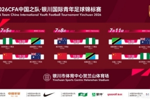 官方：中国U17国家队将于7月参加银川国际青年赛，对手包括尼日利亚等三支队伍