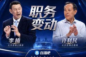 直播吧:李楠担任北京首钢主教练,许利民出任总教练