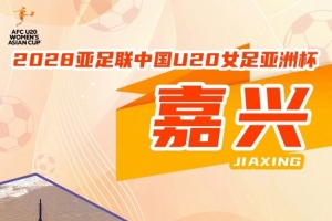 浙江嘉兴官方宣布将举办U20女足亚洲杯，赛事预定于2028年3月举行